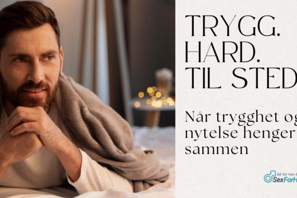 Mann ligger avslappet i senga med et mykt teppe rundt skuldrene. Han smiler lett og ser ut til å være trygg og tilfreds. Ved siden av vises teksten: "Trygg. Hard. Til stede. Når trygghet og nytelse henger sammen."